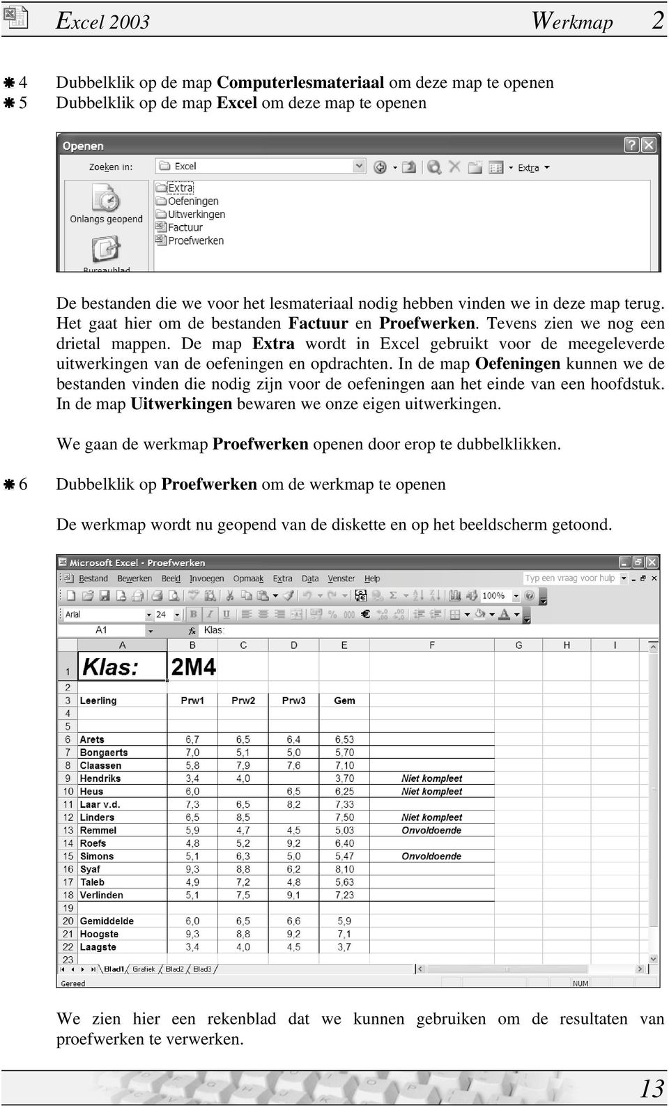 De map Extra wordt in Excel gebruikt voor de meegeleverde uitwerkingen van de oefeningen en opdrachten.