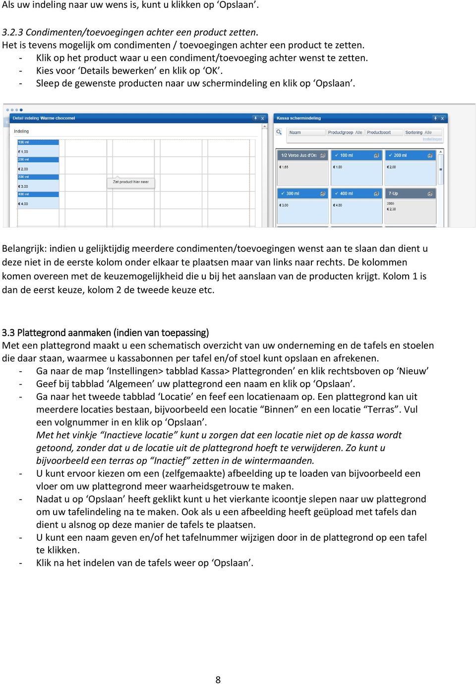 Belangrijk: indien u gelijktijdig meerdere condimenten/toevoegingen wenst aan te slaan dan dient u deze niet in de eerste kolom onder elkaar te plaatsen maar van links naar rechts.