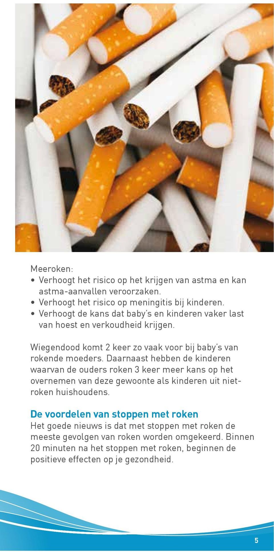 Daarnaast hebben de kinderen waarvan de ouders roken 3 keer meer kans op het overnemen van deze gewoonte als kinderen uit nietroken huishoudens.