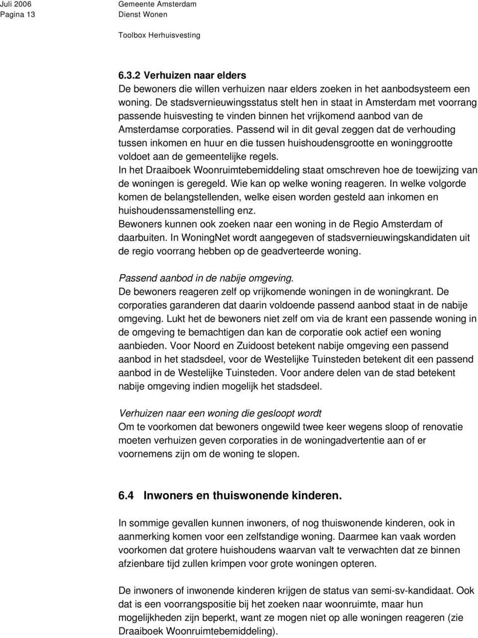 Passend wil in dit geval zeggen dat de verhouding tussen inkomen en huur en die tussen huishoudensgrootte en woninggrootte voldoet aan de gemeentelijke regels.