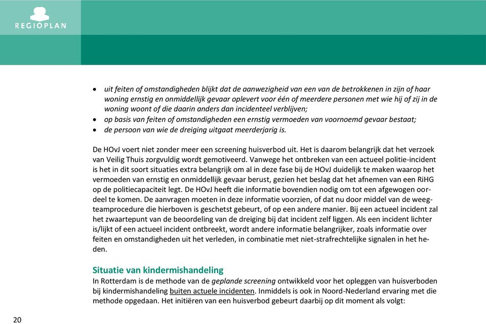 meerderjarig is. De HOvJ voert niet zonder meer een screening huisverbod uit. Het is daarom belangrijk dat het verzoek van Veilig Thuis zorgvuldig wordt gemotiveerd.