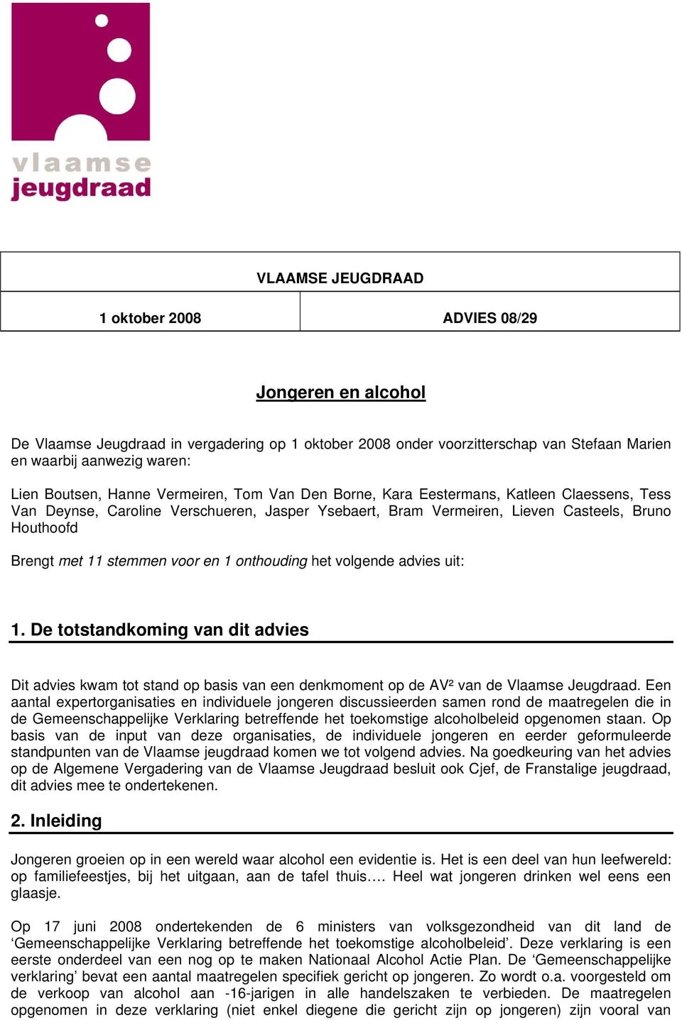 stemmen voor en 1 onthouding het volgende advies uit: 1. De totstandkoming van dit advies Dit advies kwam tot stand op basis van een denkmoment op de AV² van de Vlaamse Jeugdraad.