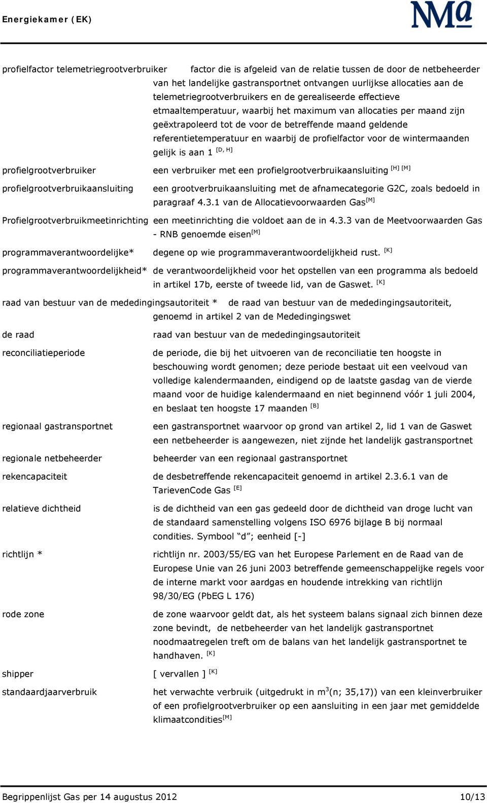 referentietemperatuur en waarbij de profielfactor voor de wintermaanden gelijk is aan 1 [D, H] profielgrootverbruiker profielgrootverbruikaansluiting [H] [M] een verbruiker met een