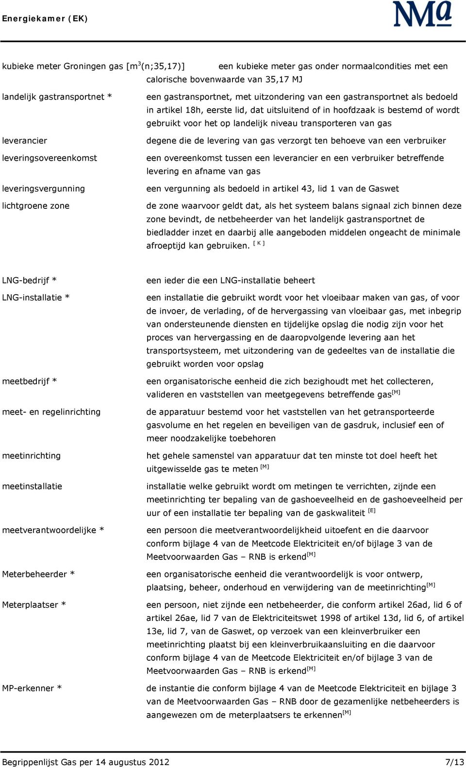 voor het op landelijk niveau transporteren van gas degene die de levering van gas verzorgt ten behoeve van een verbruiker een overeenkomst tussen een leverancier en een verbruiker betreffende