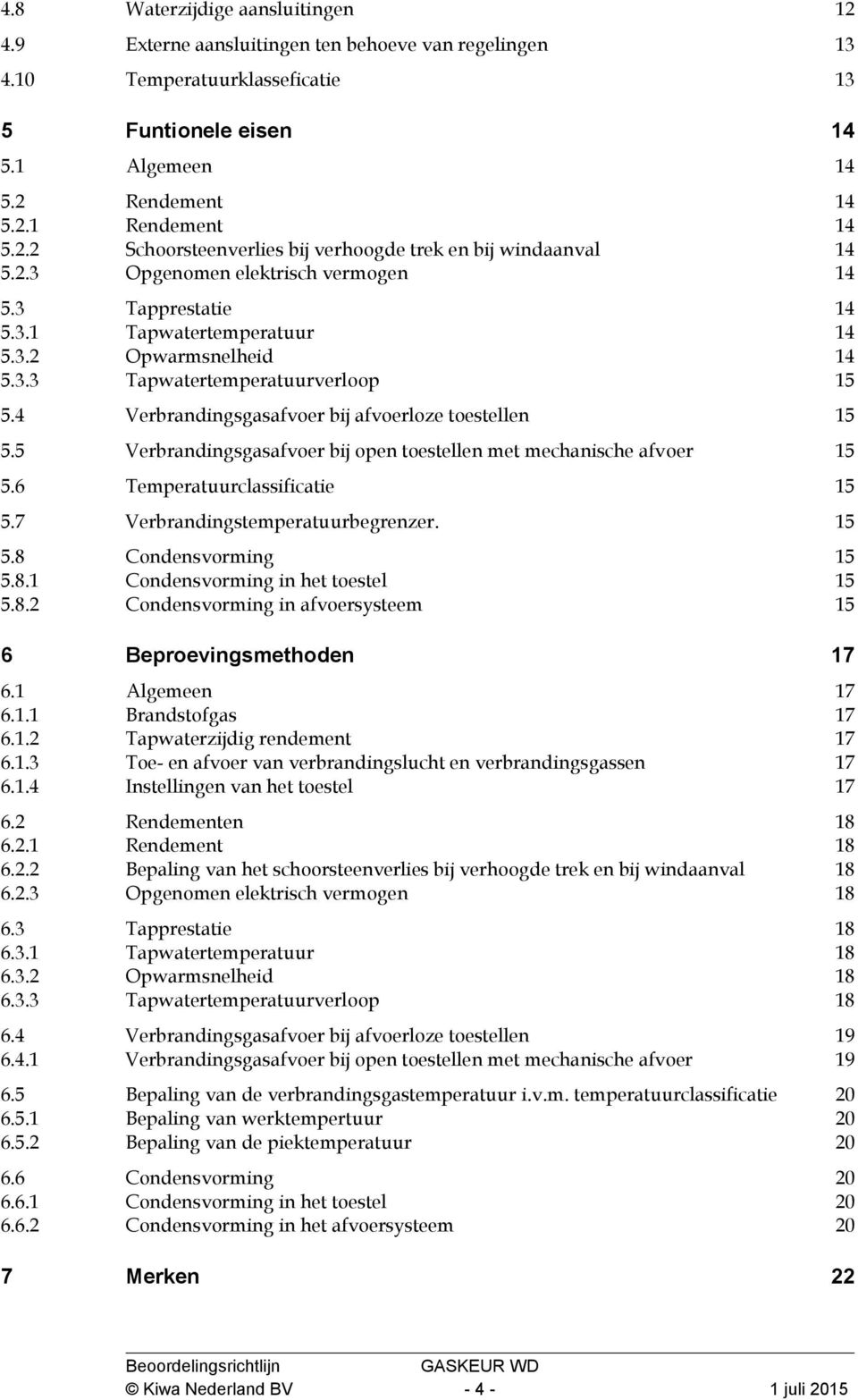 4 Verbrandingsgasafvoer bij afvoerloze toestellen 15 5.5 Verbrandingsgasafvoer bij open toestellen met mechanische afvoer 15 5.6 Temperatuurclassificatie 15 5.7 Verbrandingstemperatuurbegrenzer. 15 5.8 Condensvorming 15 5.