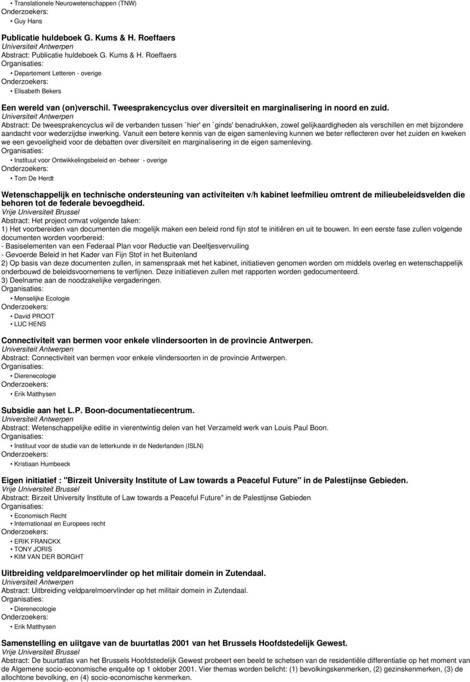 Abstract: De tweesprakencyclus wil de verbanden tussen `hier' en `ginds' benadrukken, zowel gelijkaardigheden als verschillen en met bijzondere aandacht voor wederzijdse inwerking.