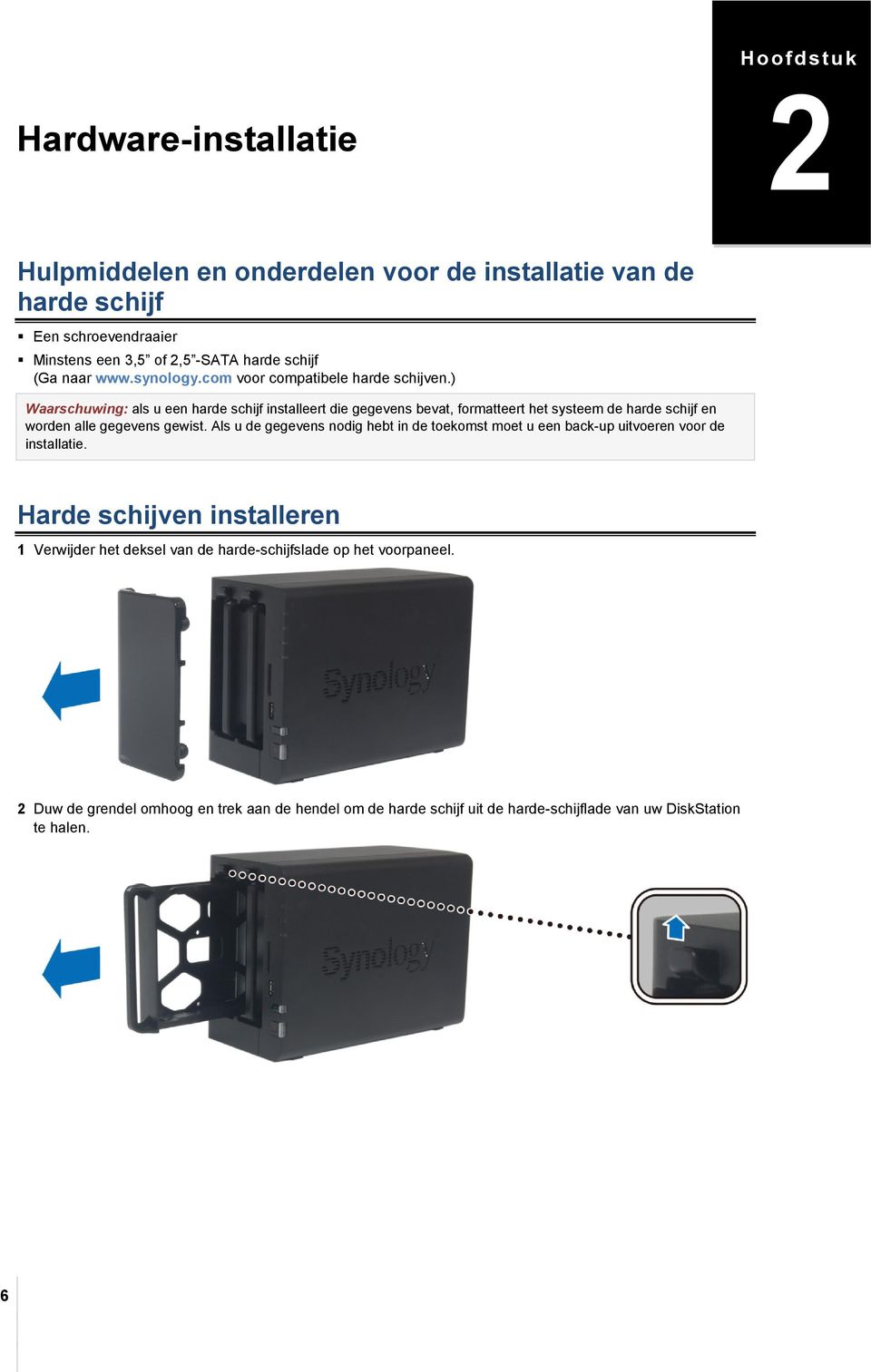 ) Waarschuwing: als u een harde schijf installeert die gegevens bevat, formatteert het systeem de harde schijf en worden alle gegevens gewist.