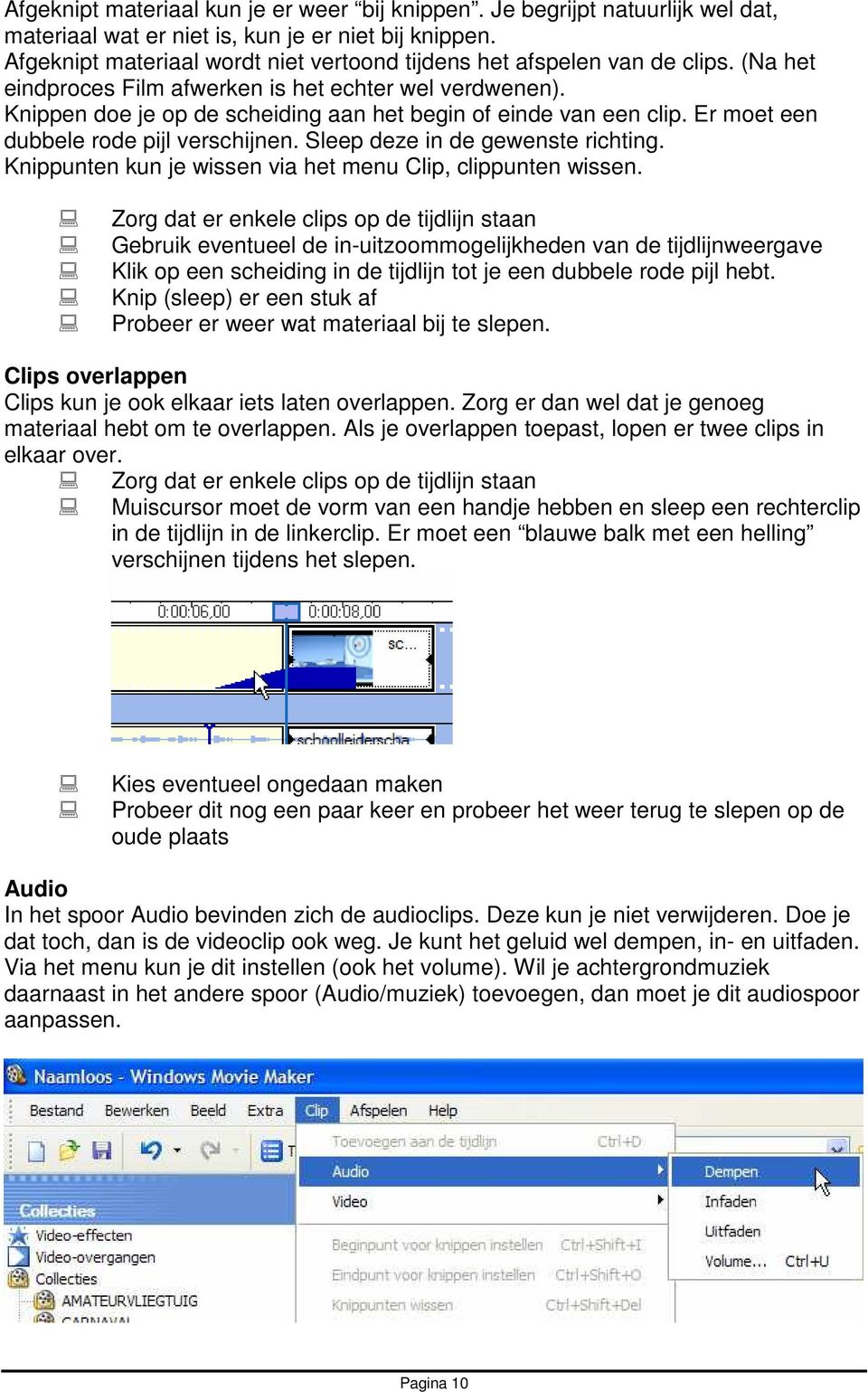 Knippen doe je op de scheiding aan het begin of einde van een clip. Er moet een dubbele rode pijl verschijnen. Sleep deze in de gewenste richting.