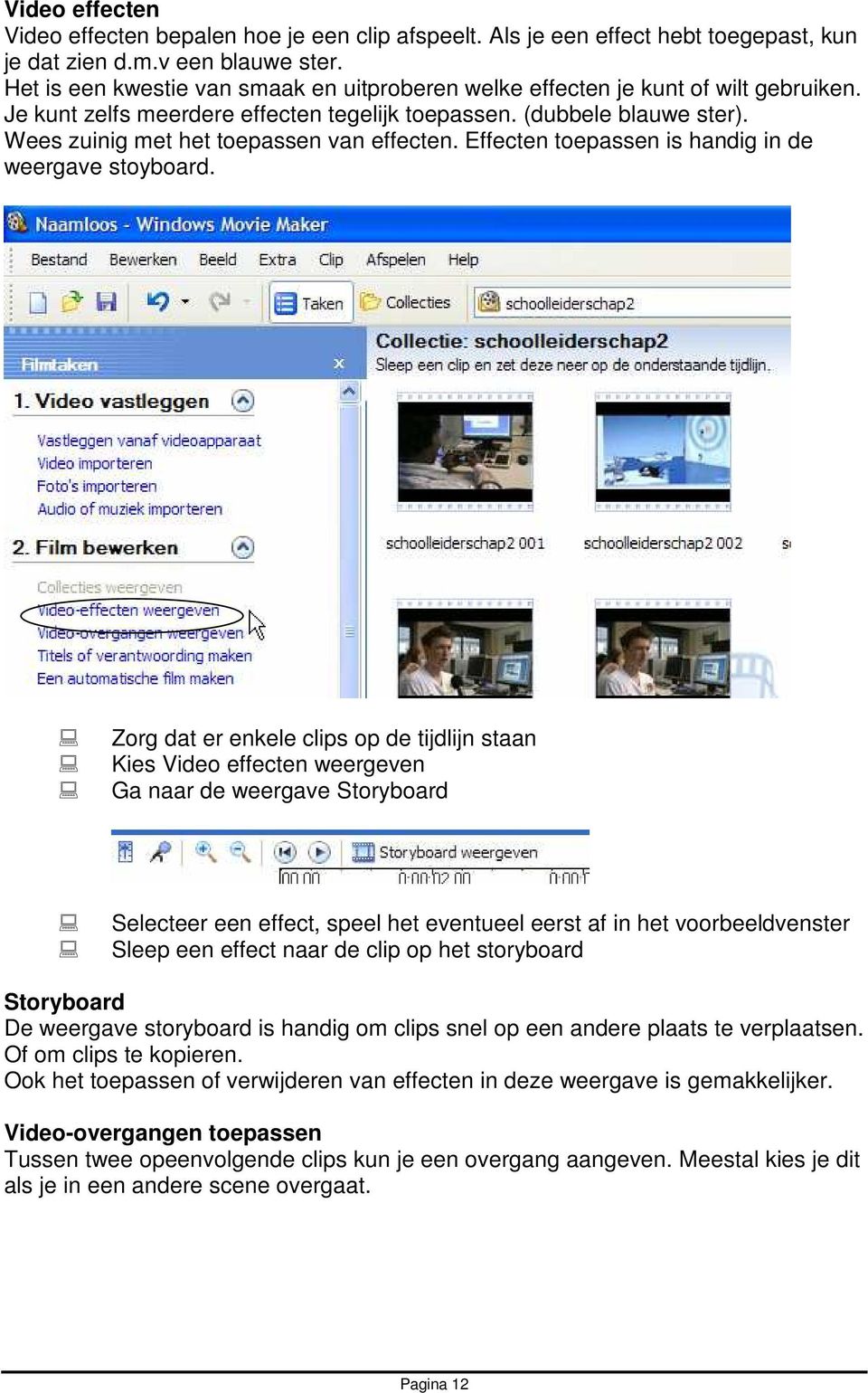 Wees zuinig met het toepassen van effecten. Effecten toepassen is handig in de weergave stoyboard.