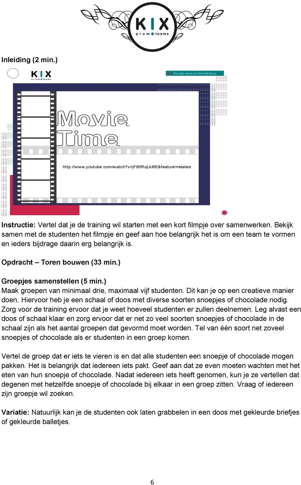 ) Groepjes samenstellen (5 min.) Maak groepen van minimaal drie, maximaal vijf studenten. Dit kan je op een creatieve manier doen.