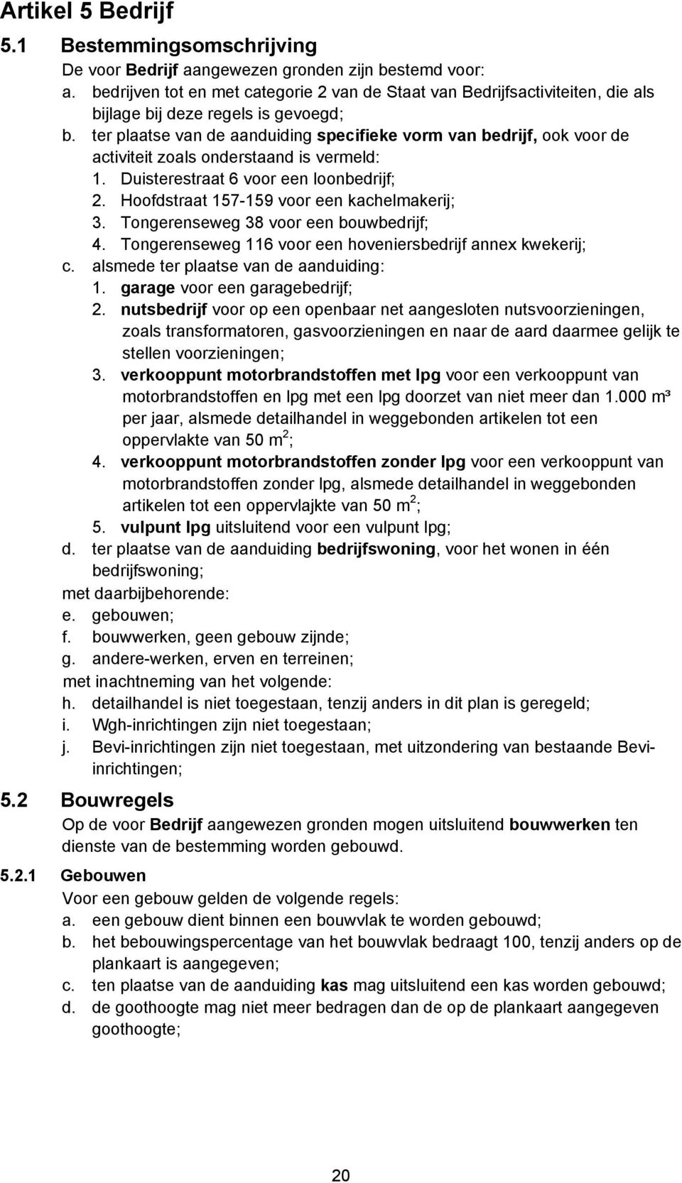 ter plaatse van de aanduiding specifieke vorm van bedrijf, ook voor de activiteit zoals onderstaand is vermeld: 1. Duisterestraat 6 voor een loonbedrijf; 2.