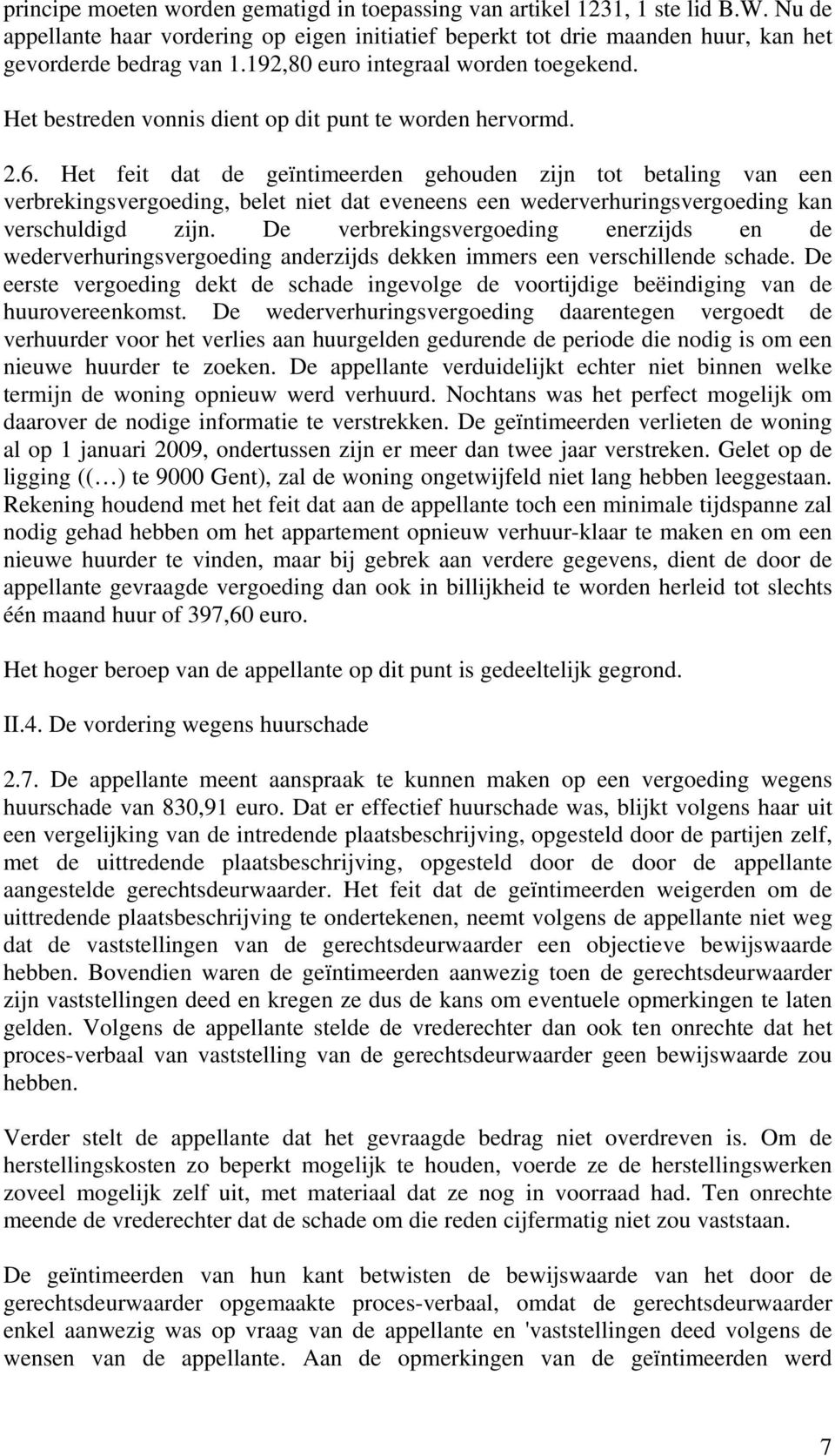 Het feit dat de geïntimeerden gehouden zijn tot betaling van een verbrekingsvergoeding, belet niet dat eveneens een wederverhuringsvergoeding kan verschuldigd zijn.