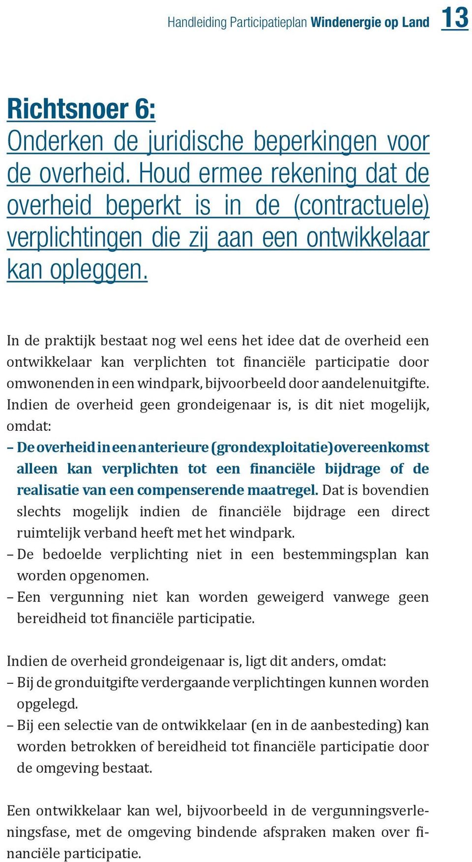 In de praktijk bestaat nog wel eens het idee dat de overheid een ontwikkelaar kan verplichten tot financiële participatie door omwonenden in een windpark, bijvoorbeeld door aandelenuitgifte.