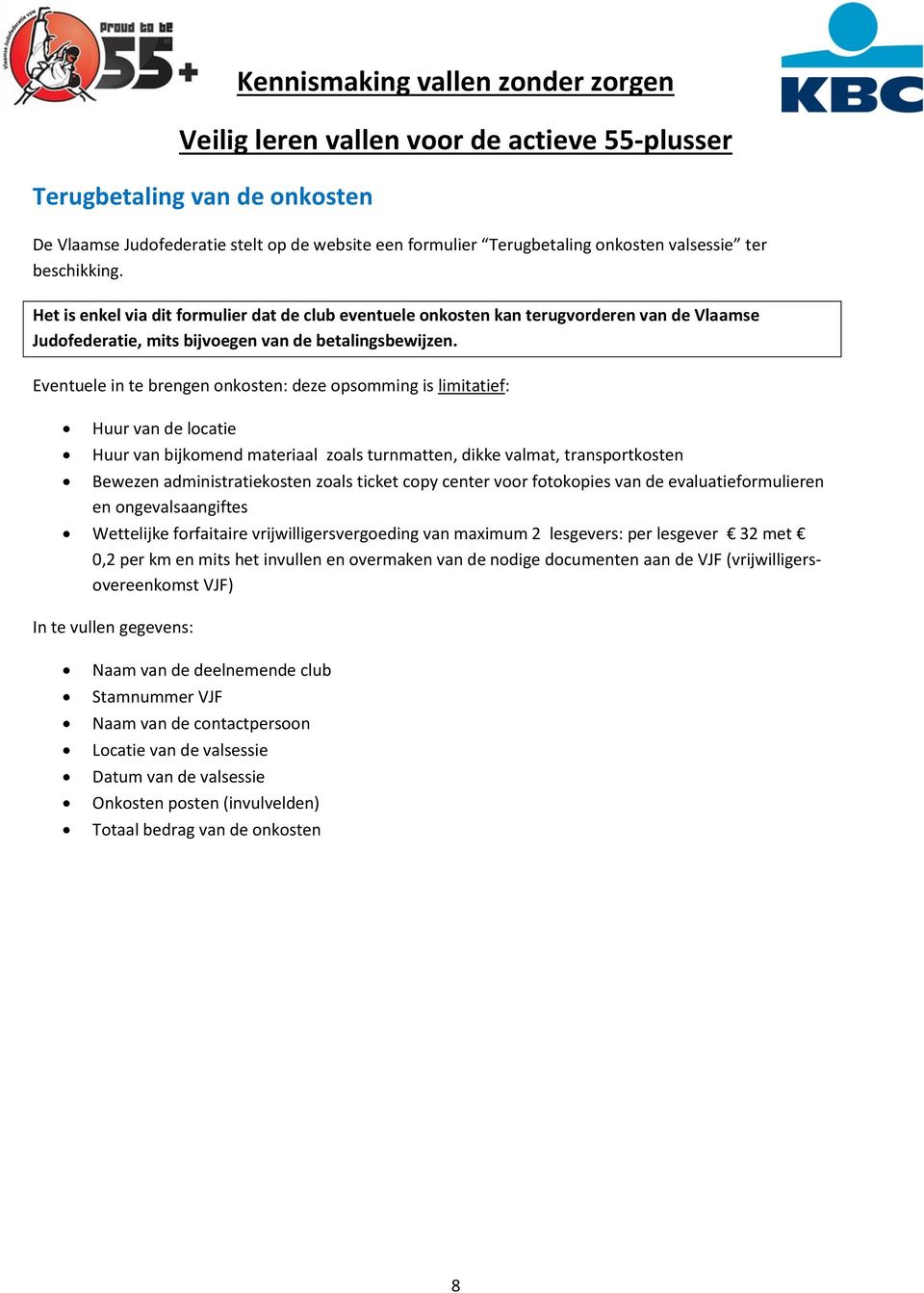 Eventuele in te brengen onkosten: deze opsomming is limitatief: Huur van de locatie Huur van bijkomend materiaal zoals turnmatten, dikke valmat, transportkosten Bewezen administratiekosten zoals