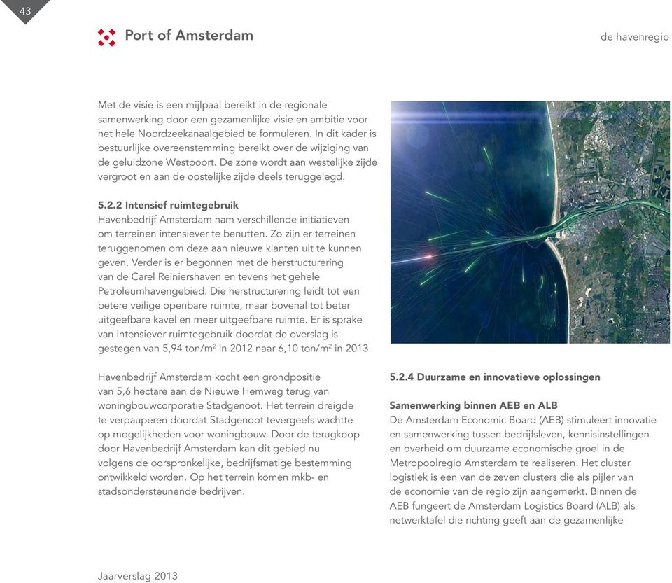 2 Intensief ruimtegebruik Havenbedrijf Amsterdam nam verschillende initiatieven om terreinen intensiever te benutten. Zo zijn er terreinen teruggenomen om deze aan nieuwe klanten uit te kunnen geven.