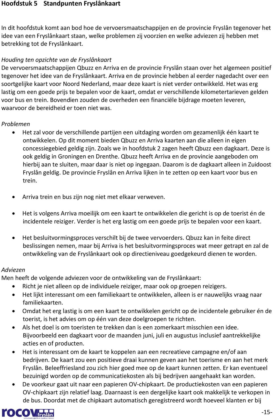Houding ten opzichte van de Fryslânkaart De vervoersmaatschappijen Qbuzz en Arriva en de provincie Fryslân staan over het algemeen positief tegenover het idee van de Fryslânkaart.