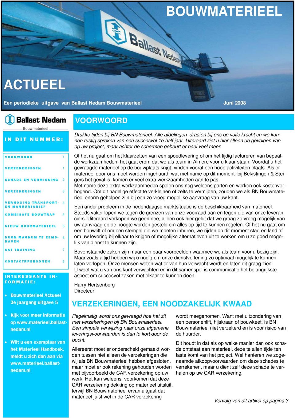 voor meer informatie op www.materieel.ballastnedam.nl Wilt u een exemplaar van het Materieel Handboek, meldt u zich dan aan via www.materieel.ballastnedam.nl 3 6 Drukke tijden bij BN Bouwmaterieel.
