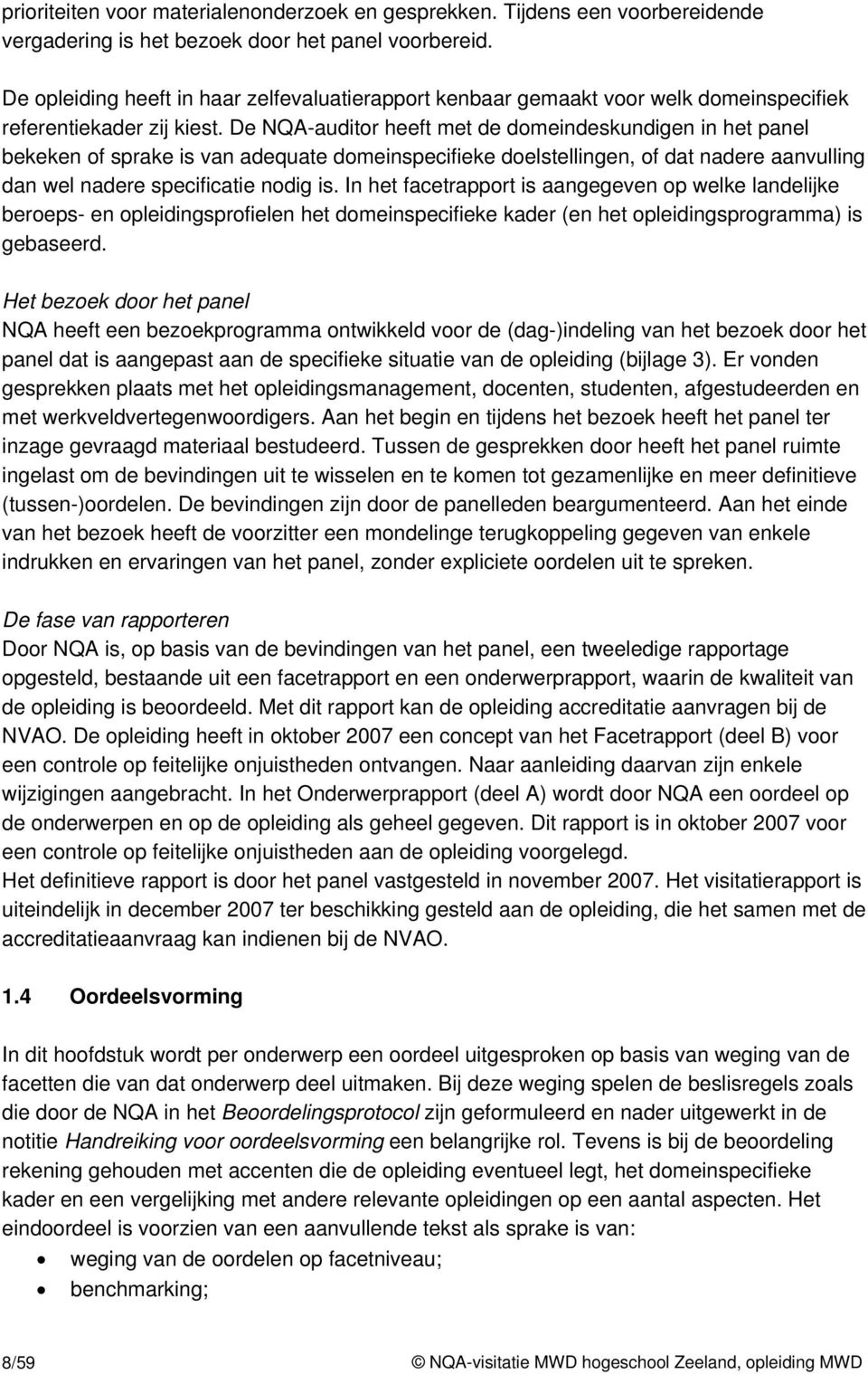 De NQA-auditor heeft met de domeindeskundigen in het panel bekeken of sprake is van adequate domeinspecifieke doelstellingen, of dat nadere aanvulling dan wel nadere specificatie nodig is.