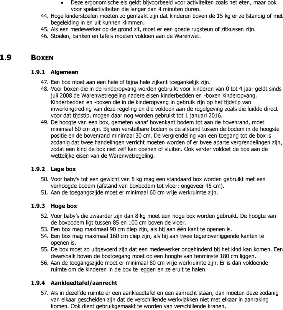 Als een medewerker op de grond zit, moet er een goede rugsteun of zitkussen zijn. 46. Stoelen, banken en tafels moeten voldoen aan de Warenwet. 1.9 BOXEN 1.9.1 Algemeen 47.