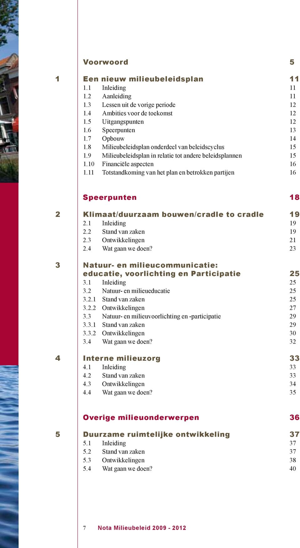 11 Totstandkoming van het plan en betrokken partijen 16 Speerpunten 18 2 Klimaat/duurzaam bouwen/cradle to cradle 19 2.1 Inleiding 19 2.2 Stand van zaken 19 2.3 Ontwikkelingen 21 2.4 Wat gaan we doen?