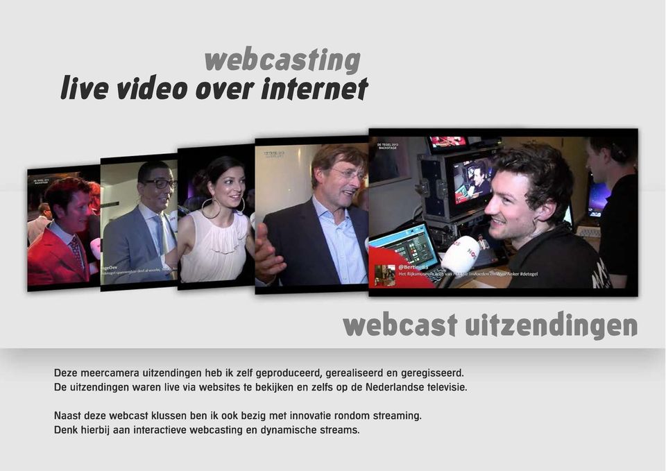 De uitzendingen waren live via websites te bekijken en zelfs op de Nederlandse televisie.