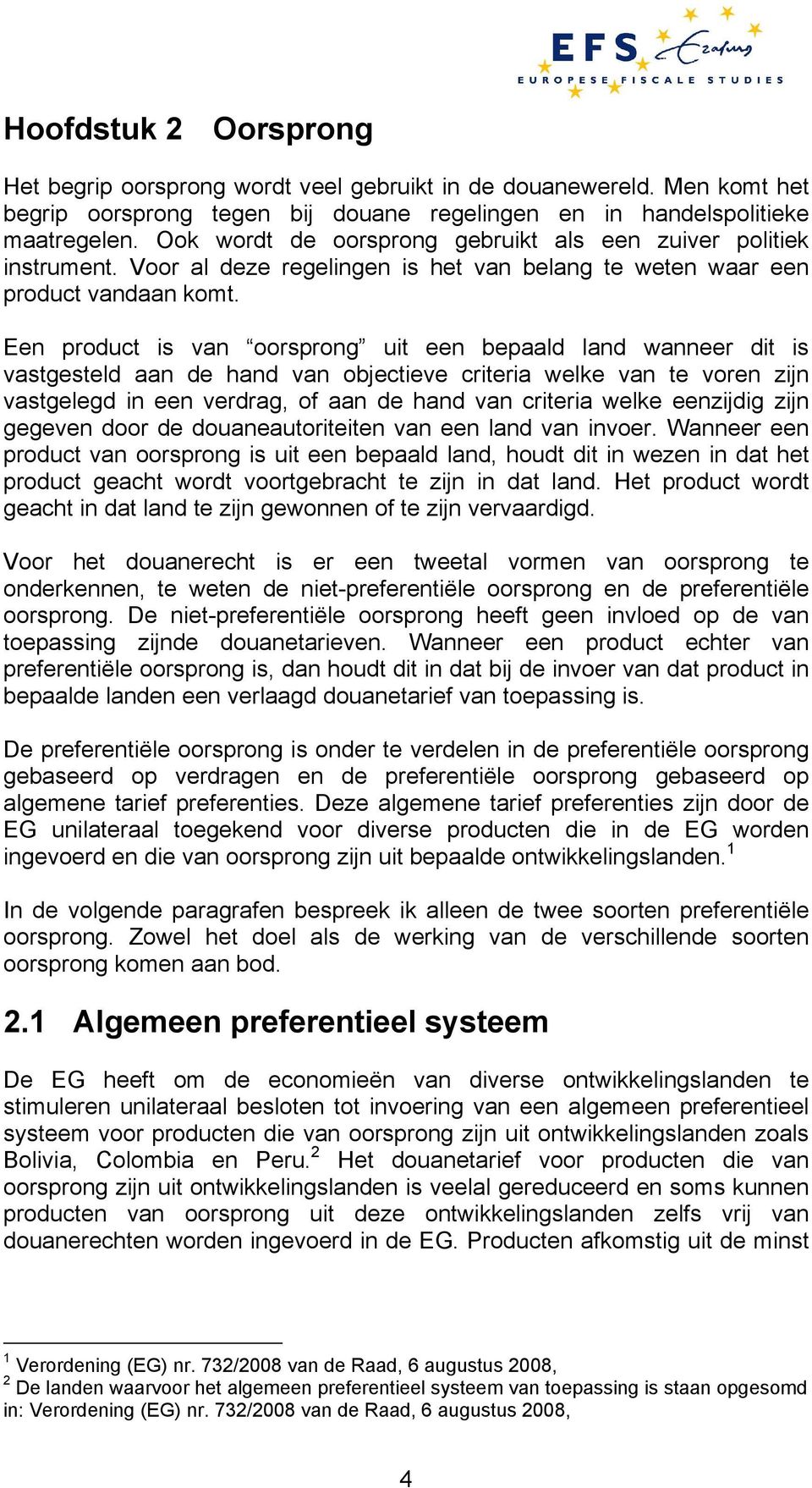 Een product is van oorsprong uit een bepaald land wanneer dit is vastgesteld aan de hand van objectieve criteria welke van te voren zijn vastgelegd in een verdrag, of aan de hand van criteria welke