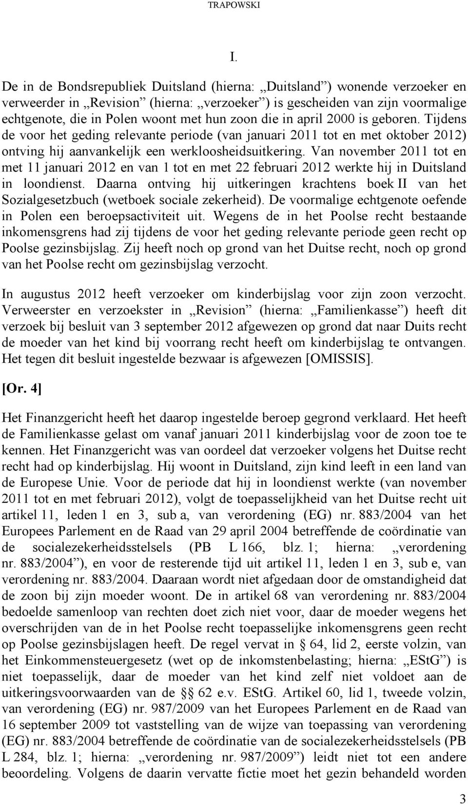 die in april 2000 is geboren. Tijdens de voor het geding relevante periode (van januari 2011 tot en met oktober 2012) ontving hij aanvankelijk een werkloosheidsuitkering.