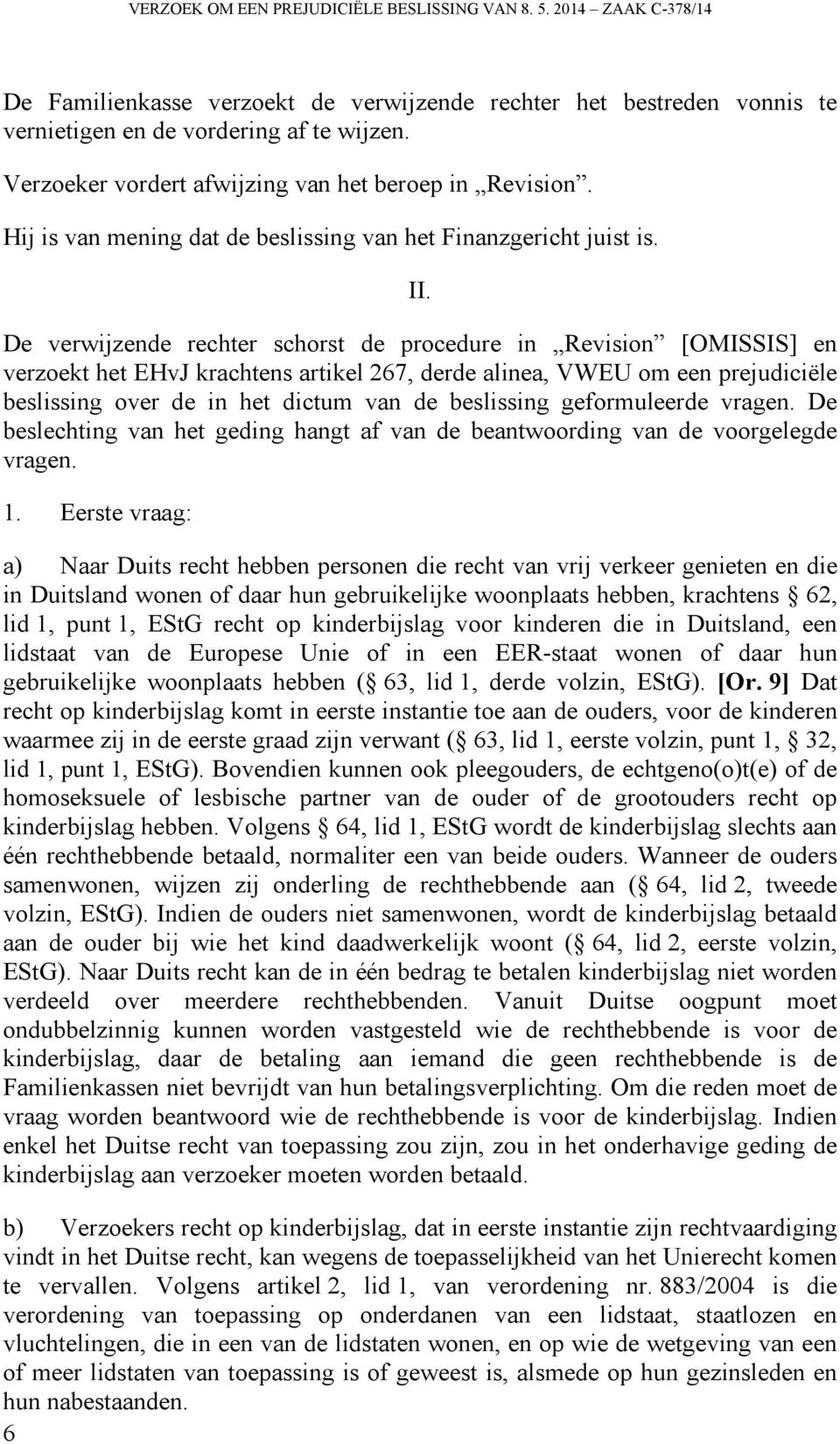 De verwijzende rechter schorst de procedure in Revision [OMISSIS] en verzoekt het EHvJ krachtens artikel 267, derde alinea, VWEU om een prejudiciële beslissing over de in het dictum van de beslissing