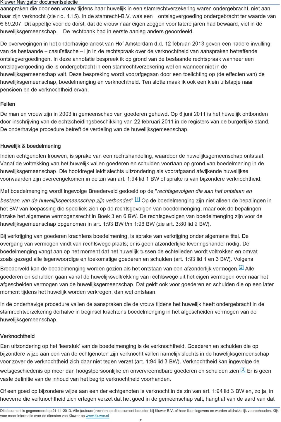 De overwegingen in het onderhavige arrest van Hof Amsterdam d.d. 12 februari 2013 geven een nadere invulling van de bestaande casuïstische lijn in de rechtspraak over de verknochtheid van aanspraken betreffende ontslagvergoedingen.