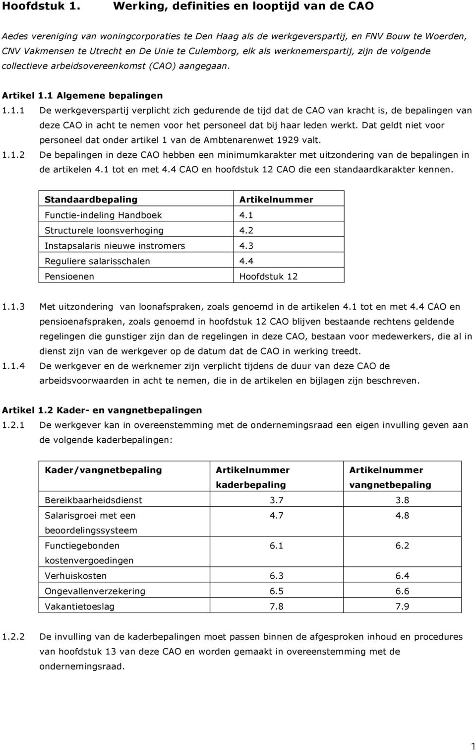 als werknemerspartij, zijn de volgende collectieve arbeidsovereenkomst (CAO) aangegaan. Artikel 1.