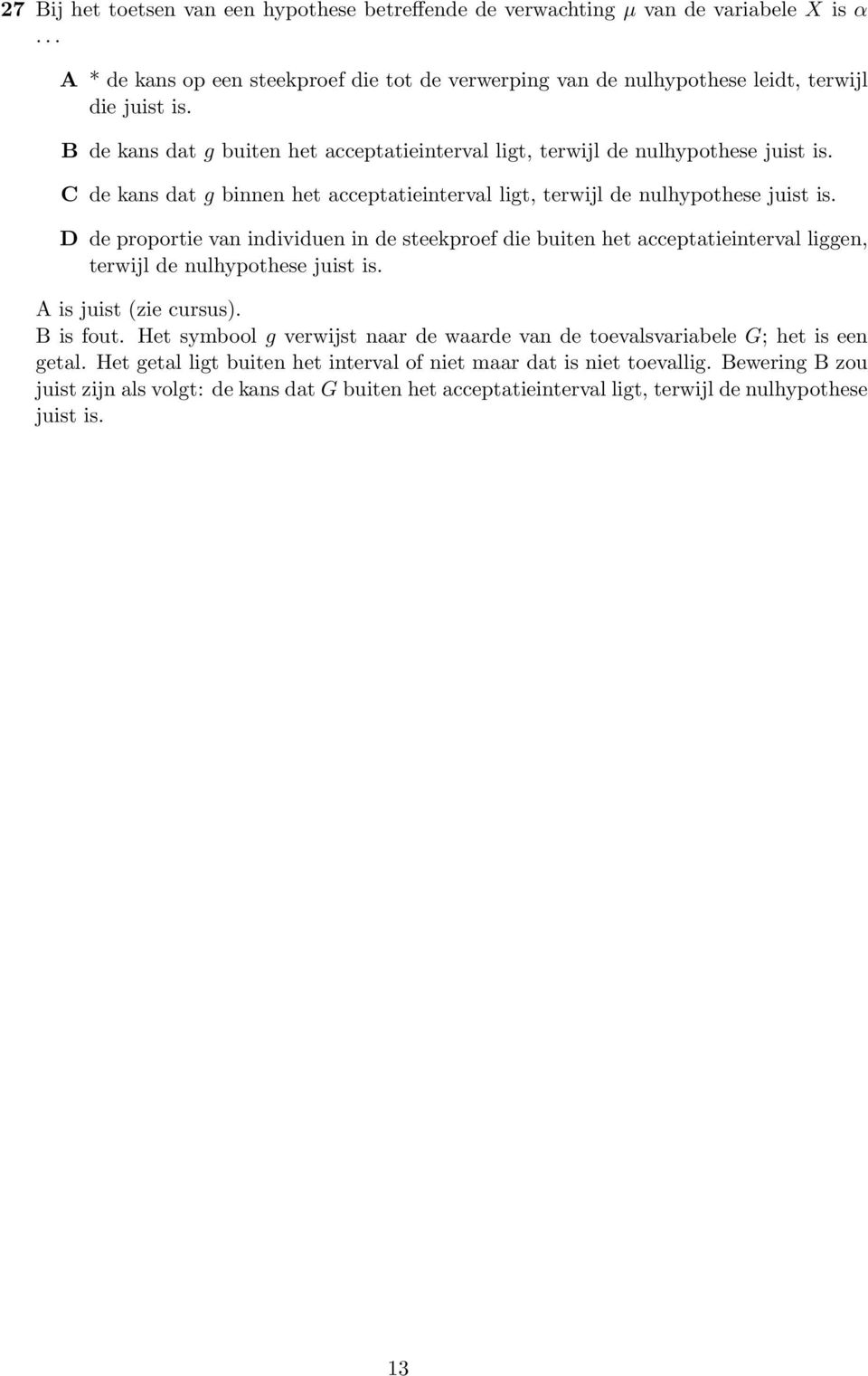 D de proportie van individuen in de steekproef die buiten het acceptatieinterval liggen, terwijl de nulhypothese juist is. A is juist (zie cursus). B is fout.