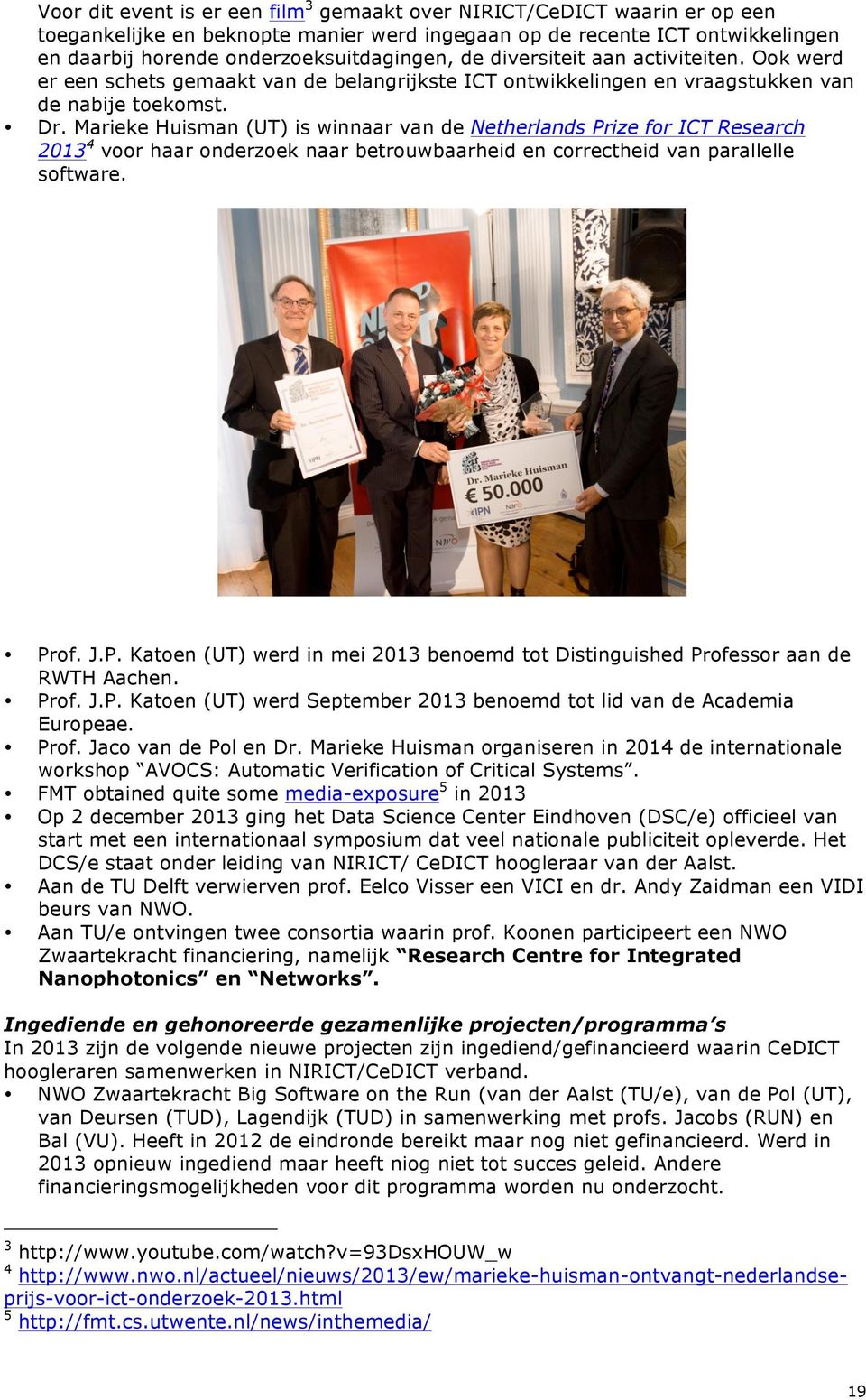 Marieke Huisman (UT) is winnaar van de Netherlands Prize for ICT Research 2013 4 voor haar onderzoek naar betrouwbaarheid en correctheid van parallelle software. Prof. J.P. Katoen (UT) werd in mei 2013 benoemd tot Distinguished Professor aan de RWTH Aachen.