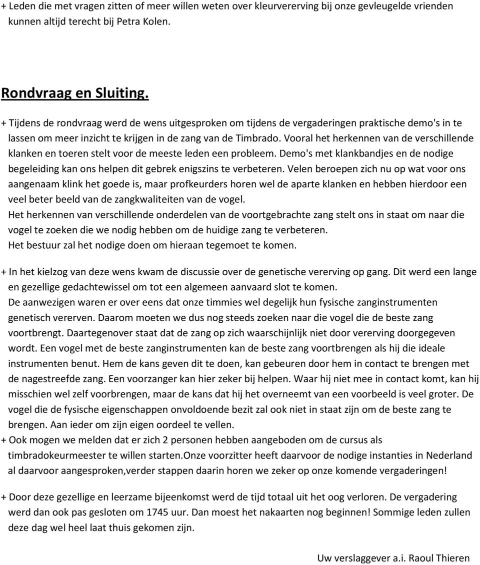 Vooral het herkennen van de verschillende klanken en toeren stelt voor de meeste leden een probleem. Demo's met klankbandjes en de nodige begeleiding kan ons helpen dit gebrek enigszins te verbeteren.