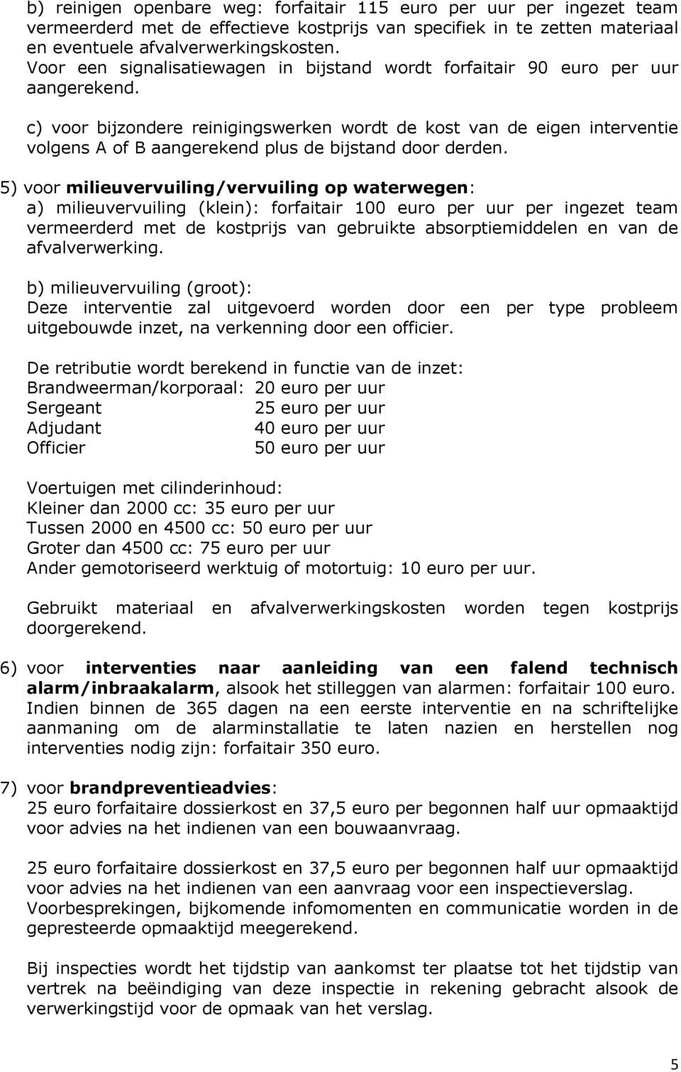 c) voor bijzondere reinigingswerken wordt de kost van de eigen interventie volgens A of B aangerekend plus de bijstand door derden.