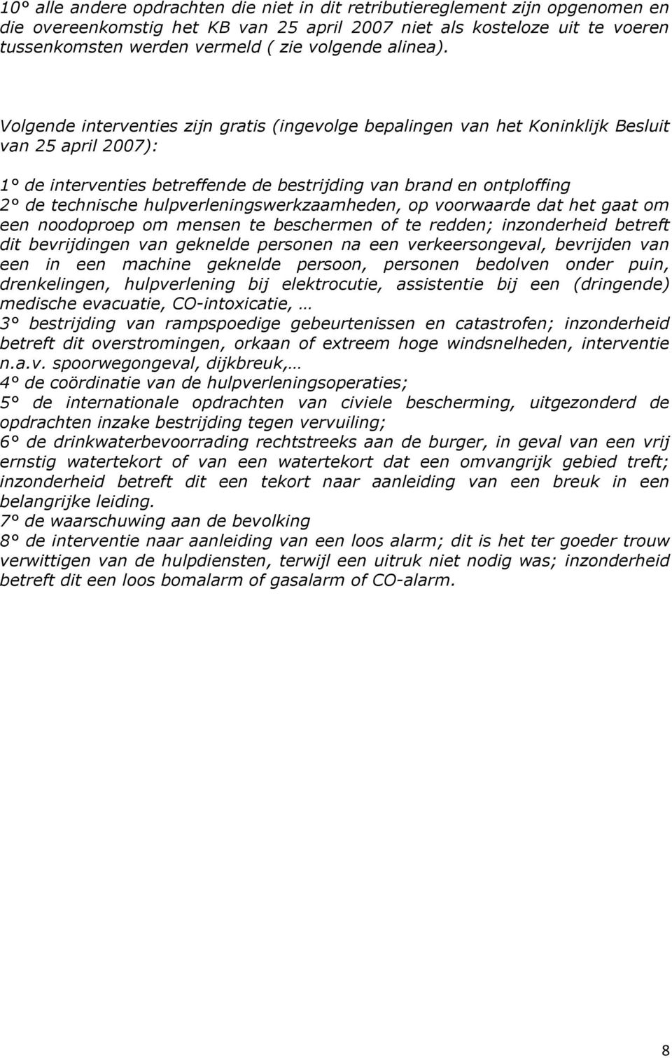 Volgende interventies zijn gratis (ingevolge bepalingen van het Koninklijk Besluit van 25 april 2007): 1 de interventies betreffende de bestrijding van brand en ontploffing 2 de technische