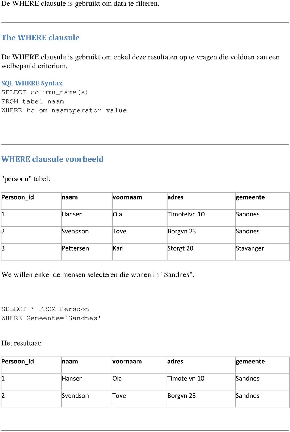 SQL WHERE Syntax SELECT column_name(s) FROM tabel_naam WHERE kolom_naamoperator value WHERE clausule voorbeeld "persoon" tabel: