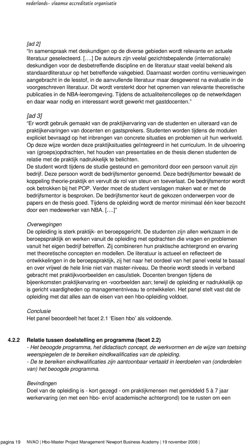 Daarnaast worden continu vernieuwingen aangebracht in de lesstof, in de aanvullende literatuur maar desgewenst na evaluatie in de voorgeschreven literatuur.