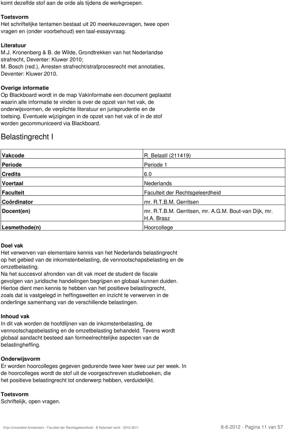 Overige informatie Op Blackboard wordt in de map Vakinformatie een document geplaatst waarin alle informatie te vinden is over de opzet van het vak, de onderwijsvormen, de verplichte literatuur en