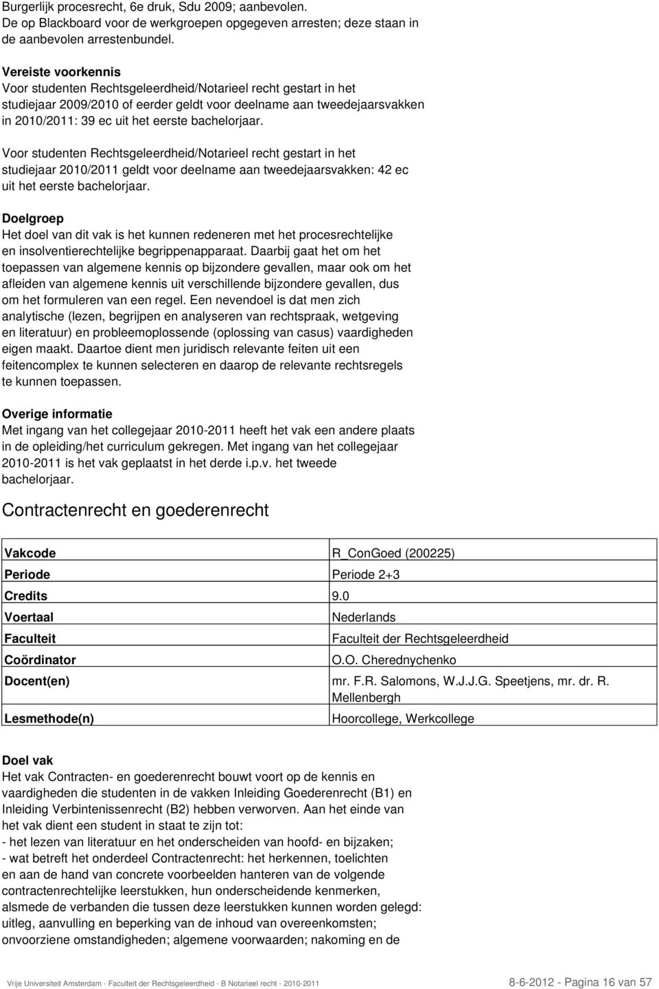 bachelorjaar. Voor studenten Rechtsgeleerdheid/Notarieel recht gestart in het studiejaar 2010/2011 geldt voor deelname aan tweedejaarsvakken: 42 ec uit het eerste bachelorjaar.