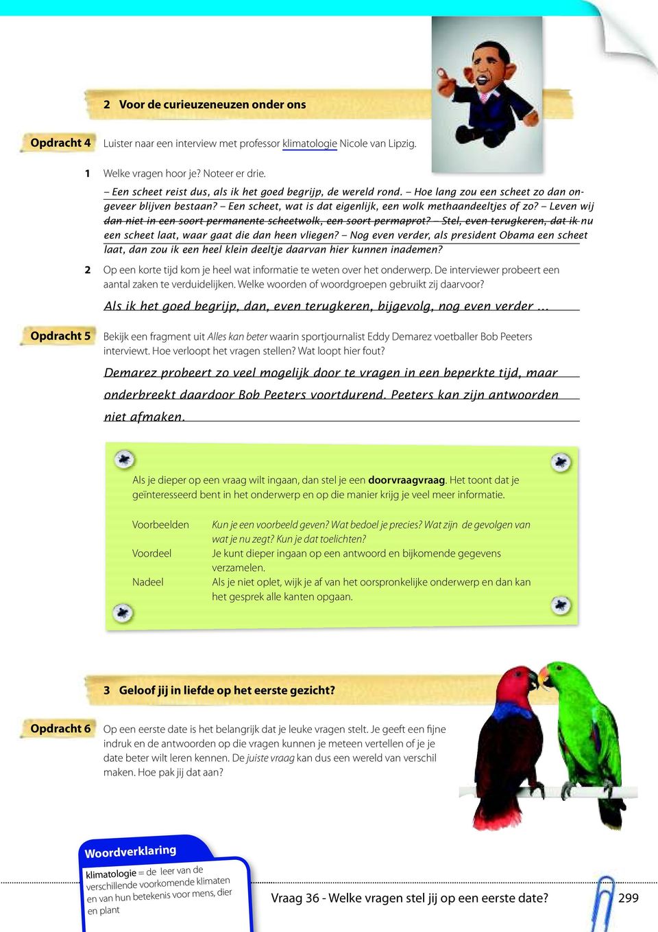 Leven wij dan niet in een soort permanente scheetwolk, een soort permaprot? Stel, even terugkeren, dat ik nu een scheet laat, waar gaat die dan heen vliegen?