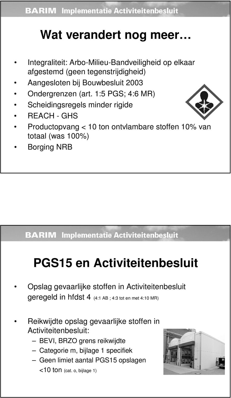 1:5 PGS; 4:6 MR) Scheidingsregels minder rigide REACH - GHS Productopvang < 10 ton ontvlambare stoffen 10% van totaal (was 100%) Borging NRB PGS15 en