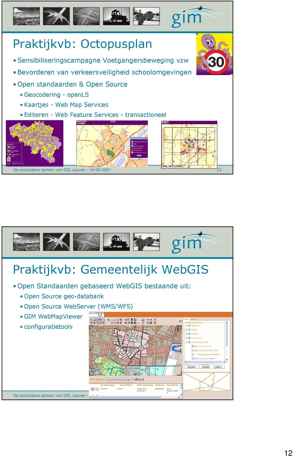 onstuitbare opmars van GIS, Leuven - 14-09-2007 23 Praktijkvb: Gemeentelijk WebGIS Open Standaarden gebaseerd WebGIS bestaande uit: