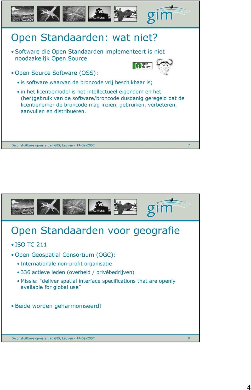 intellectueel eigendom en het (her)gebruik van de software/broncode dusdanig geregeld dat de licentienemer de broncode mag inzien, gebruiken, verbeteren, aanvullen en distribueren.