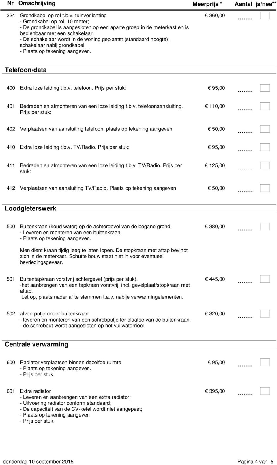 Prijs per stuk: 95,00 401 Bedraden en afmonteren van een loze leiding t.b.v. telefoonaansluiting.