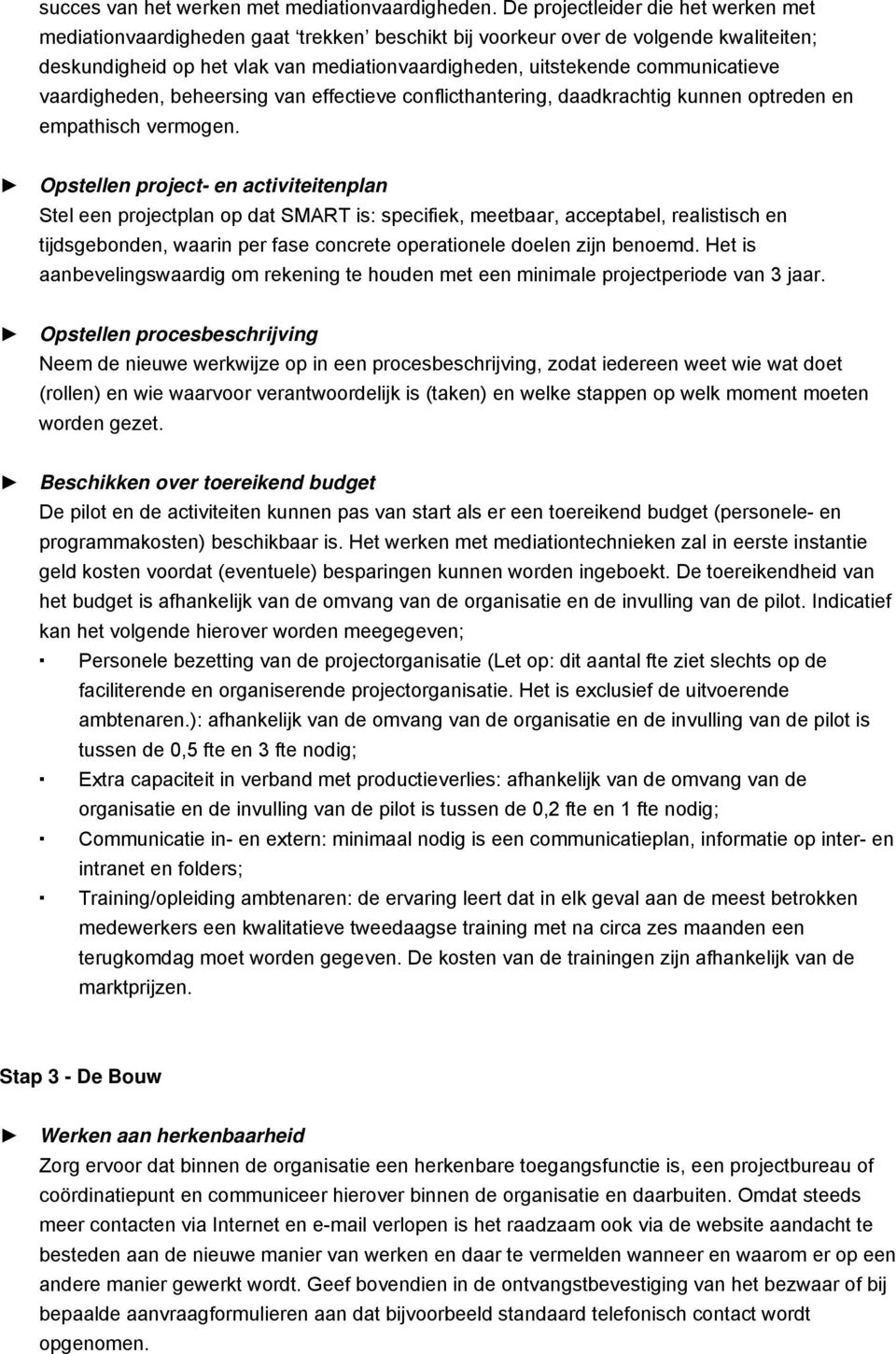 communicatieve vaardigheden, beheersing van effectieve conflicthantering, daadkrachtig kunnen optreden en empathisch vermogen.