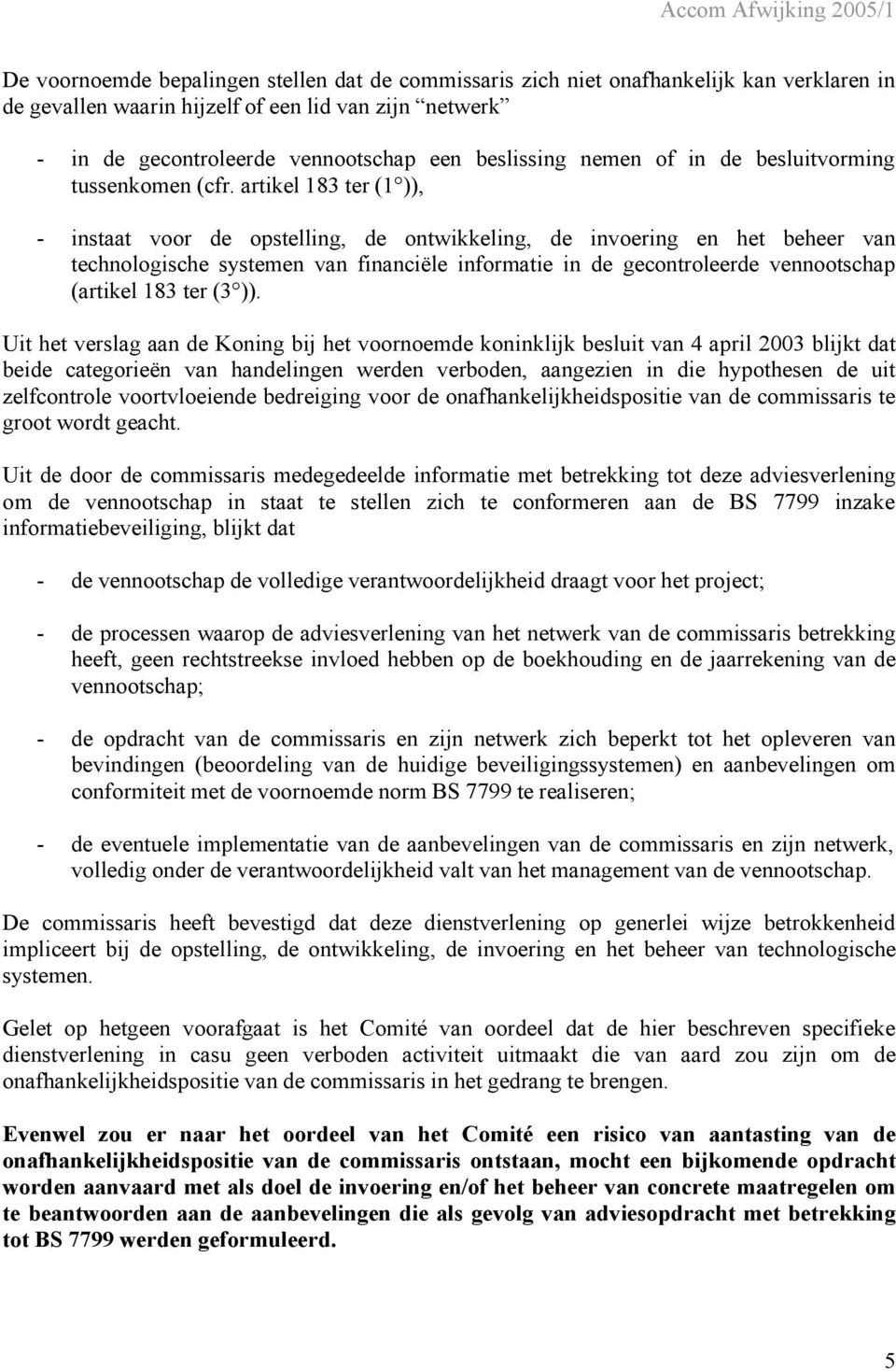 artikel 183 ter (1 )), - instaat voor de opstelling, de ontwikkeling, de invoering en het beheer van technologische systemen van financiële informatie in de gecontroleerde vennootschap (artikel 183