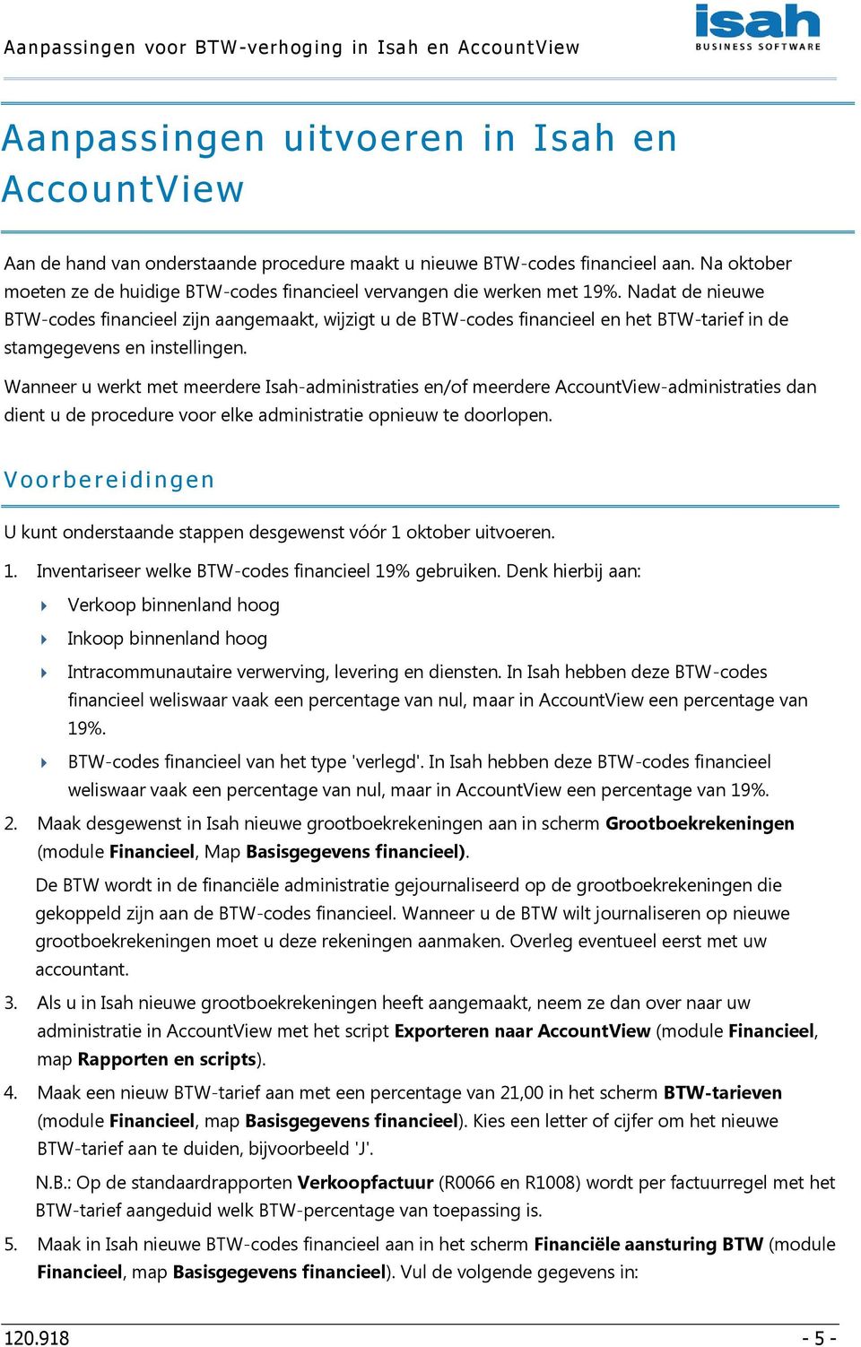 Nadat de nieuwe BTW-codes financieel zijn aangemaakt, wijzigt u de BTW-codes financieel en het BTW-tarief in de stamgegevens en instellingen.