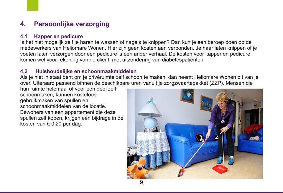 De kosten voor kapper en pedicure komen wel voor rekening van de cliënt, met uitzondering van diabetespatiënten. 4.