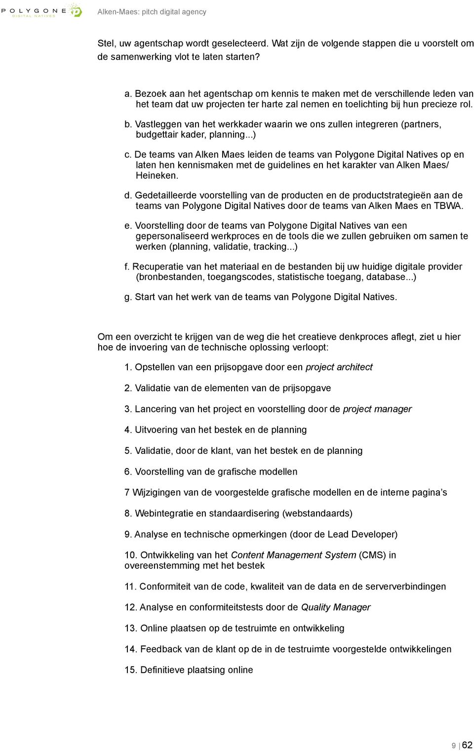 De teams van Alken Maes leiden de teams van Polygone Digital Natives op en laten hen kennismaken met de guidelines en het karakter van Alken Maes/ Heineken. d. Gedetailleerde voorstelling van de producten en de productstrategieën aan de teams van Polygone Digital Natives door de teams van Alken Maes en TBWA.