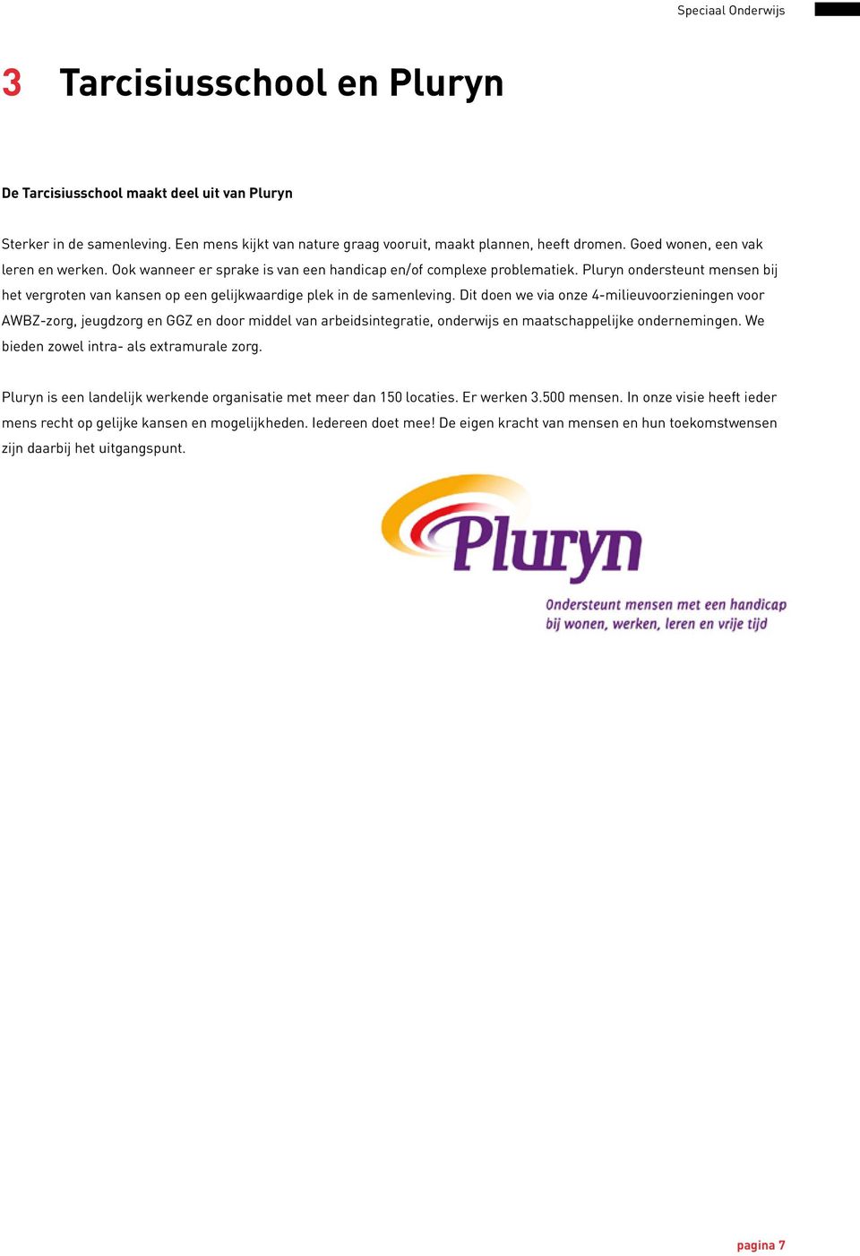 Pluryn ondersteunt mensen bij het vergroten van kansen op een gelijkwaardige plek in de samenleving.